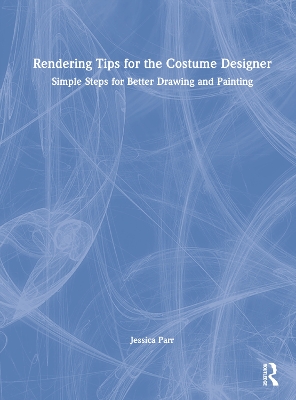 Rendering Tips for the Costume Designer: Simple Steps for Better Drawing and Painting by Jessica Parr