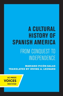 A Cultural History of Spanish America: From Conquest to Independence by Irving A. Leonard