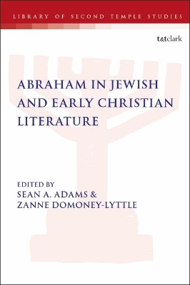 Abraham in Jewish and Early Christian Literature by Dr Sean A. Adams