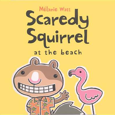 Scaredy Squirrel at the Beach by Melanie Watt