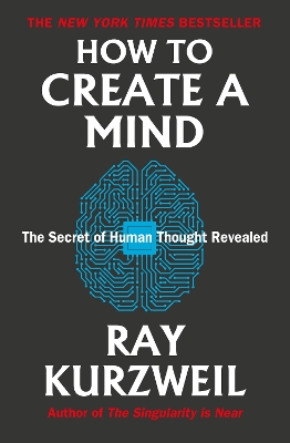 How to Create a Mind: The Secret of Human Thought Revealed by Ray Kurzweil