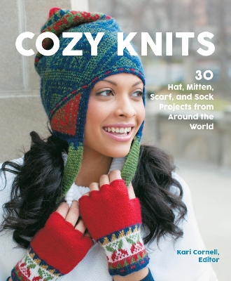 Cozy Knits: 30 Hat, Mitten, Scarf and Sock Projects from Around the World by Kari Cornell