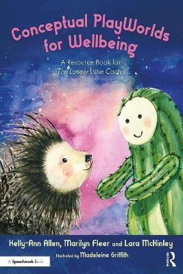 Conceptual PlayWorlds for Wellbeing: A Resource Book for the Lonely Little Cactus by Kelly-Ann Allen