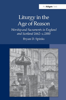 Liturgy in the Age of Reason: Worship and Sacraments in England and Scotland 1662–c.1800 by Bryan D. Spinks