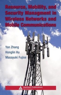 Resource, Mobility, and Security Management in Wireless Networks and Mobile Communications by Yan Zhang