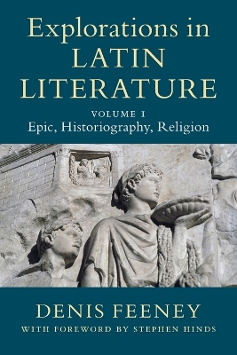 Explorations in Latin Literature: Volume 1, Epic, Historiography, Religion by Denis Feeney