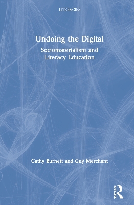 Undoing the Digital: Sociomaterialism and Literacy Education by Cathy Burnett
