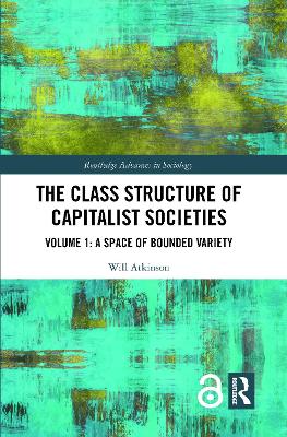 The Class Structure of Capitalist Societies: Volume 1: A Space of Bounded Variety by Will Atkinson