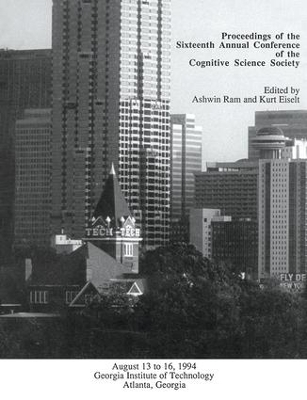 Proceedings of the Sixteenth Annual Conference of the Cognitive Science Society: Atlanta, Georgia, 1994 by Ashwin Ram