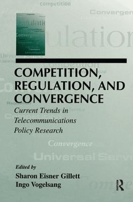 Competition, Regulation, and Convergence by Sharon E. Gillett