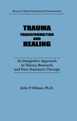 Trauma, Transformation, And Healing.: An Integrated Approach To Theory Research & Post Traumatic Therapy by J. P. Wilson