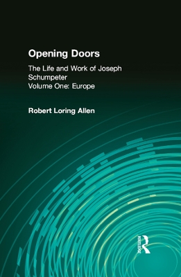 Opening Doors: Life and Work of Joseph Schumpeter: Volume 1, Europe by Robert Loring Allen