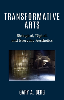 Transformative Arts: Biological, Digital, and Everyday Aesthetics by Gary A. Berg