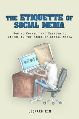 The Etiquette of Social Media: How to Connect and Respond to Others in the World of Social Media book
