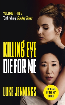 Killing Eve: Die For Me: The basis for the BAFTA-winning Killing Eve TV series by Luke Jennings