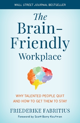 The Brain-Friendly Workplace: Why Talented People Quit and How to Get Them to Stay book