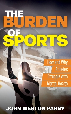 The Burden of Sports: How and Why Athletes Struggle with Mental Health book