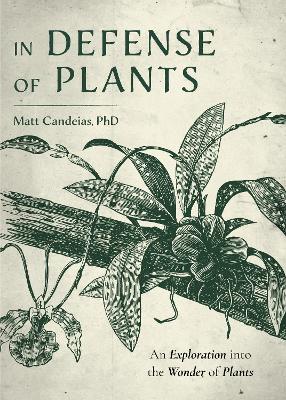 In Defense of Plants: An Exploration into the Wonder of Plants (Plant Guide, Horticulture) book