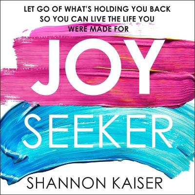 Joy Seeker: Let Go of What's Holding You Back So You Can Live the Life You Were Made for book