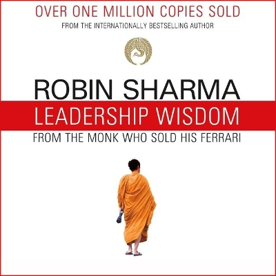 Leadership Wisdom from the Monk Who Sold His Ferrari: The 8 Rituals of Visionary Leaders by Robin Sharma