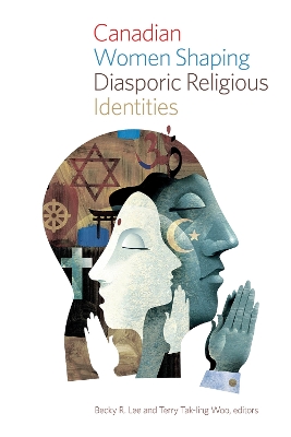 Canadian Women Shaping Diasporic Religious Identities by Becky R. Lee