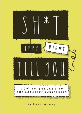 Sh*t They Didn't Tell You: How to Succeed in the Creative Industries book