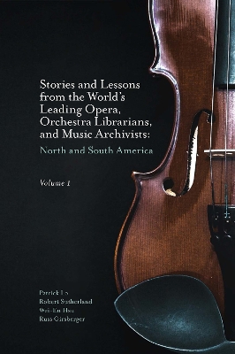 Stories and Lessons from the World’s Leading Opera, Orchestra Librarians, and Music Archivists, Volume 1: North and South America by Patrick Lo