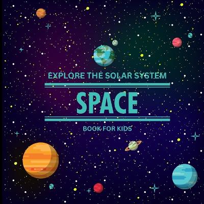 Exploring the Solar System Space Book for Kids: A Vibrant Children's Book that is Educational and Entertaining and is Packed with Fascinating details, Eye-Catching Images, and Imaginative Activities/ A Clean, Modern Children's Galaxy Book that Clearly and Enjoyably Describes the Solar System in Vibrant book