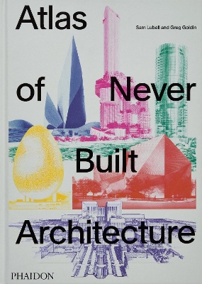 Atlas of Never Built Architecture book
