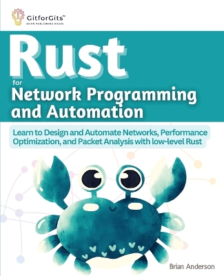 Rust for Network Programming and Automation: Learn to Design and Automate Networks, Performance Optimization, and Packet Analysis with low-level Rust book
