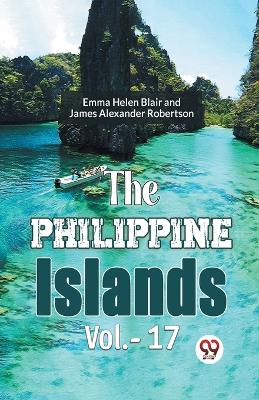 The Philippine Islands, 1493-1898 — Volume 17 (Edition2023) book