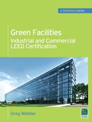 Green Facilities: Industrial and Commercial LEED Certification (GreenSource) book
