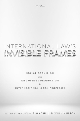 International Law's Invisible Frames: Social Cognition and Knowledge Production in International Legal Processes book