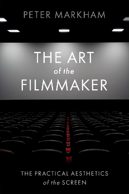The Art of the Filmmaker: The Practical Aesthetics of the Screen by Peter Markham