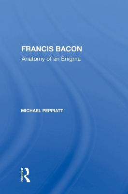 Francis Bacon: Anatomy of an Enigma by Michael Peppiatt