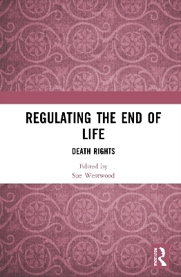 Regulating the End of Life: Death Rights by Sue Westwood