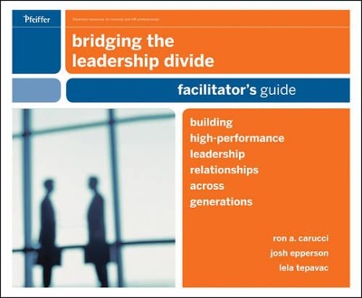 Bridging the Leadership Divide: Building High–Performance Leadership Relationships Across Generations Facilitator′s Guide Deluxe Set book