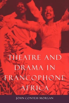 Theatre and Drama in Francophone Africa by John Conteh-Morgan