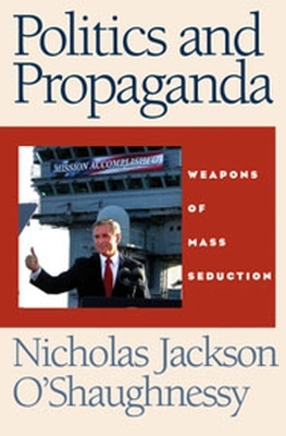 Politics and Propaganda by Nicholas O'Shaughnessy