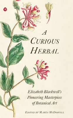 A Curious Herbal: Elizabeth Blackwell's Pioneering Masterpiece of Botanical Art book