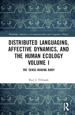 Distributed Languaging, Affective Dynamics, and the Human Ecology Volume I: The Sense-making Body book
