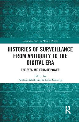 Histories of Surveillance from Antiquity to the Digital Era: The Eyes and Ears of Power by Andreas Marklund