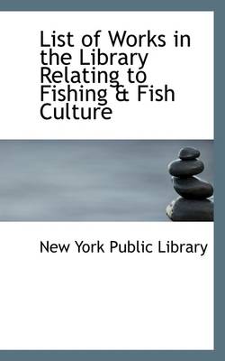 List of Works in the Library Relating to Fishing & Fish Culture book