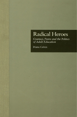 Radical Heroes: Gramsci, Freire and the Poitics of Adult Education by Diana Coben