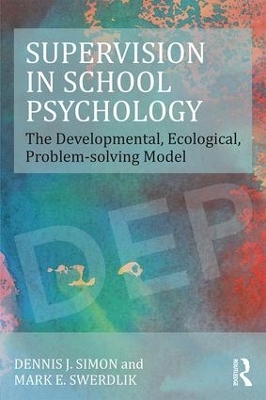 Supervision in School Psychology: The Developmental, Ecological, Problem-solving Model by Dennis J. Simon