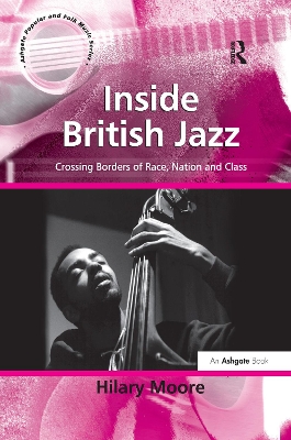 Inside British Jazz: Crossing Borders of Race, Nation and Class by Hilary Moore