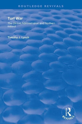 Turf War: The Clinton Administration and Northern Ireland by Timothy J. Lynch