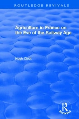 : Agriculture in France on the Eve of the Railway Age (1980) by Hugh Clout