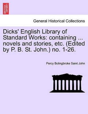 Dicks' English Library of Standard Works: Containing ... Novels and Stories, Etc. (Edited by P. B. St. John.) No. 1-26. by Percy Bolingbroke Saint John