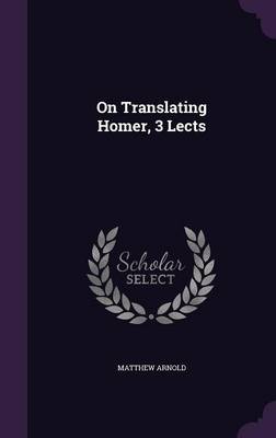 On Translating Homer, 3 Lects by Matthew Arnold